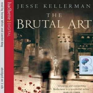 The Brutal Art written by Jesse Kellerman performed by Trevor White and Lorelei King on CD (Abridged)